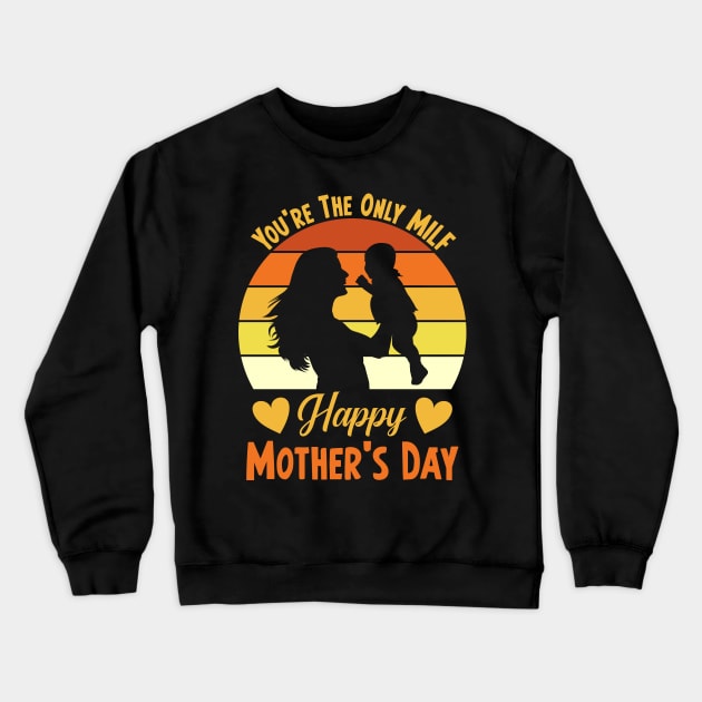 You're The Only Milf Happy Mother's Day Crewneck Sweatshirt by FunnyZone